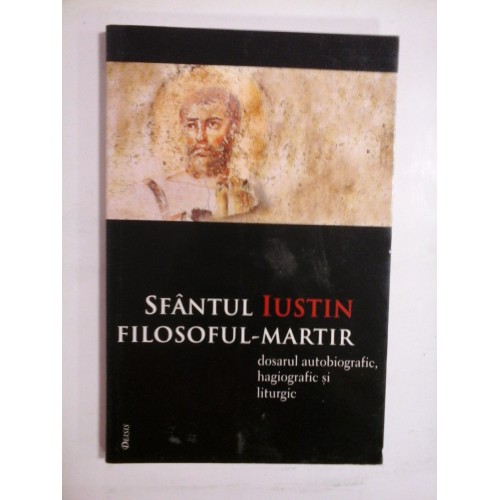 SFANTUL IUSTIN FILOSOFUL- MARTIR (dosarul autobiografic, hagiografic si liturgic) - realizat de diac. Ioan I. Ica jr. SFANTUL IUSTIN FILOSOFUL- MARTIR (dosarul autobiografic, hagiografic si liturgic) - realizat de diac. Ioan I. Ica jr.